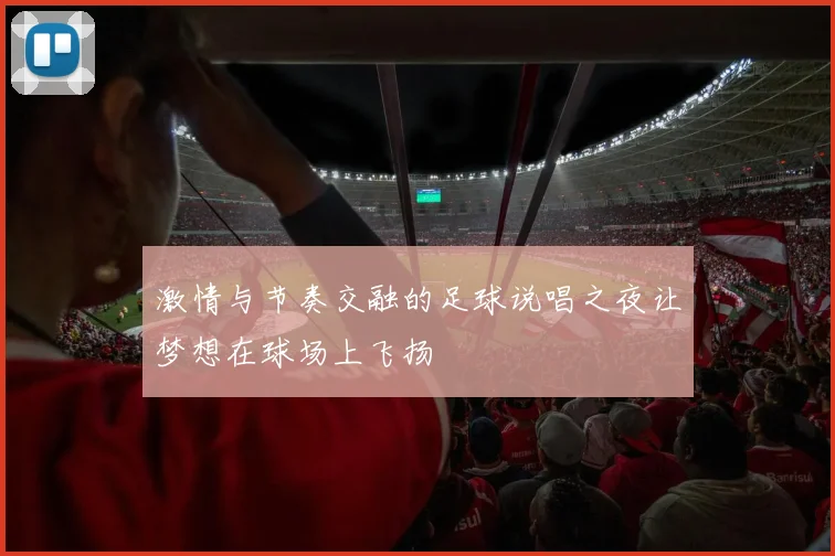 激情与节奏交融的足球说唱之夜让梦想在球场上飞扬